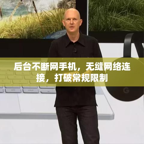 后臺不斷網手機，無縫網絡連接，打破常規(guī)限制