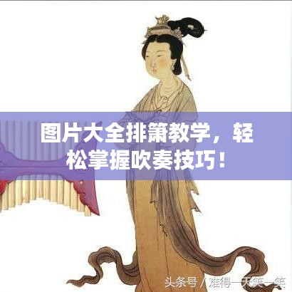 圖片大全排簫教學(xué)，輕松掌握吹奏技巧！