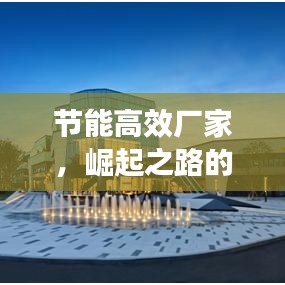 節(jié)能高效廠家，崛起之路的挑戰(zhàn)與機(jī)遇