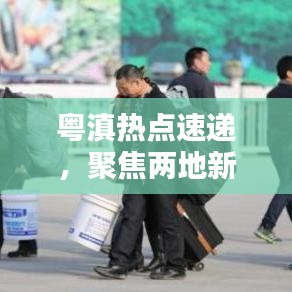 粵滇熱點速遞，聚焦兩地新聞頭條，傳遞最新資訊