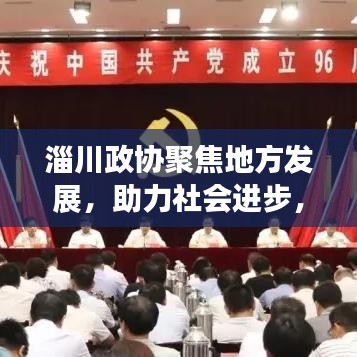 淄川政協(xié)聚焦地方發(fā)展，助力社會(huì)進(jìn)步，新聞?lì)^條搶先看
