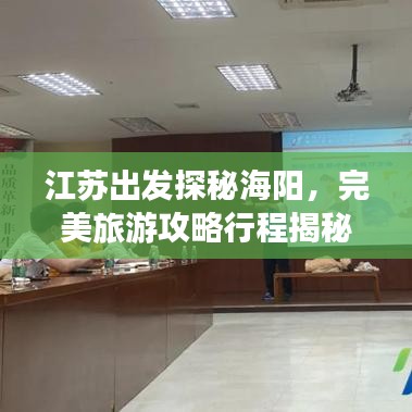 江蘇出發(fā)探秘海陽，完美旅游攻略行程揭秘！