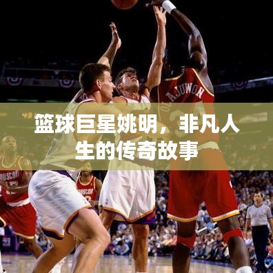 籃球巨星姚明，非凡人生的傳奇故事
