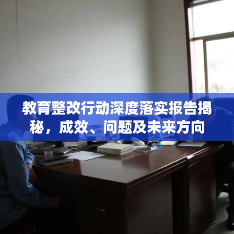 教育整改行動深度落實報告揭秘，成效、問題及未來方向