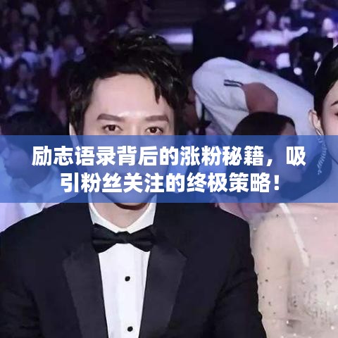 勵志語錄背后的漲粉秘籍，吸引粉絲關(guān)注的終極策略！