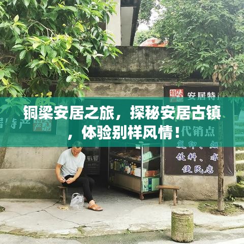 銅梁安居之旅，探秘安居古鎮(zhèn)，體驗別樣風(fēng)情！