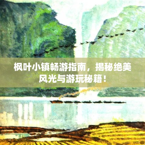 楓葉小鎮(zhèn)暢游指南，揭秘絕美風光與游玩秘籍！