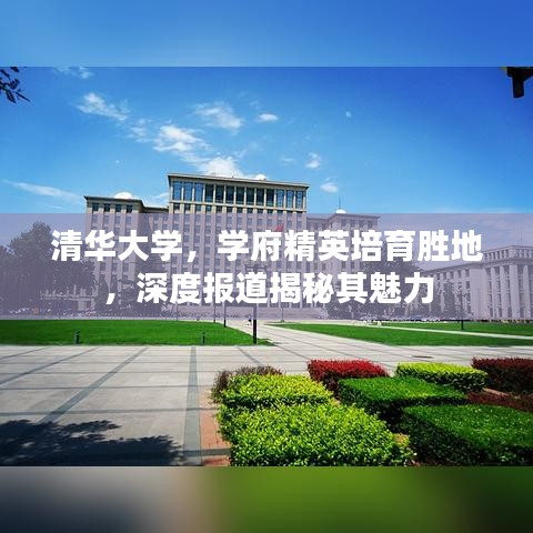 清華大學(xué)，學(xué)府精英培育勝地，深度報(bào)道揭秘其魅力