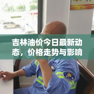 吉林油價今日最新動態(tài)，價格走勢與影響因素分析
