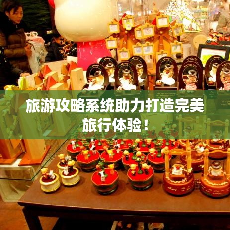 旅游攻略系統(tǒng)助力打造完美旅行體驗(yàn)！