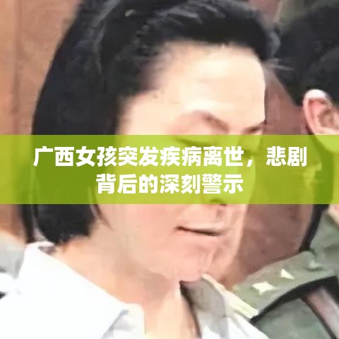 廣西女孩突發(fā)疾病離世，悲劇背后的深刻警示