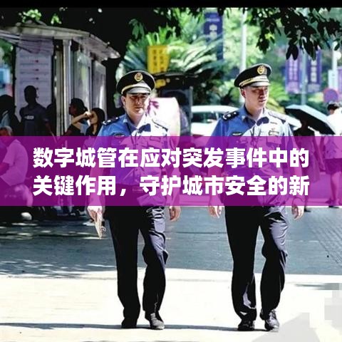 數(shù)字城管在應對突發(fā)事件中的關鍵作用，守護城市安全的新力量