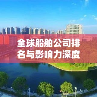 全球船舶公司排名與影響力深度解析，揭秘航運(yùn)巨頭榜單