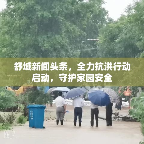舒城新聞?lì)^條，全力抗洪行動(dòng)啟動(dòng)，守護(hù)家園安全