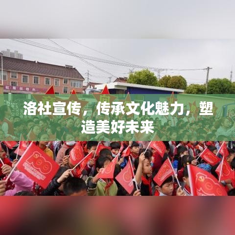 洛社宣傳，傳承文化魅力，塑造美好未來(lái)
