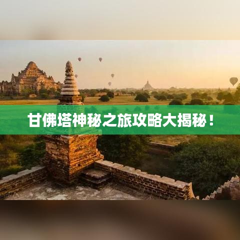 甘佛塔神秘之旅攻略大揭秘！