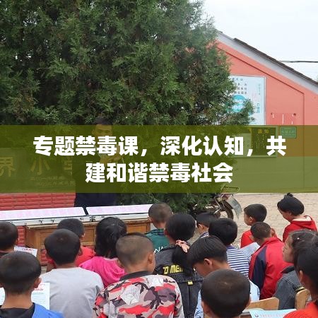 專題禁毒課，深化認知，共建和諧禁毒社會