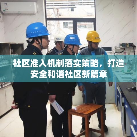 社區(qū)準入機制落實策略，打造安全和諧社區(qū)新篇章