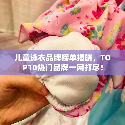 兒童泳衣品牌榜單揭曉，TOP10熱門品牌一網(wǎng)打盡！