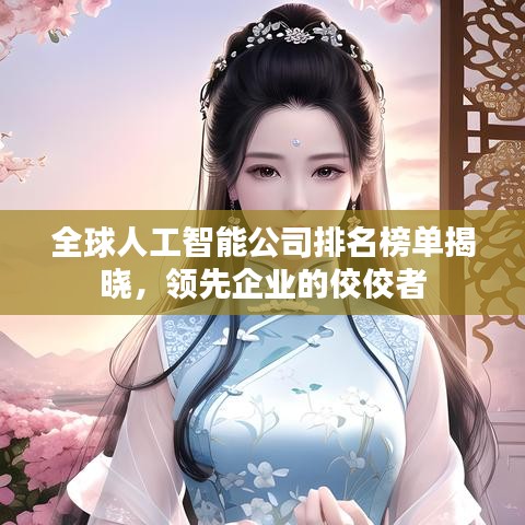 全球人工智能公司排名榜單揭曉，領(lǐng)先企業(yè)的佼佼者