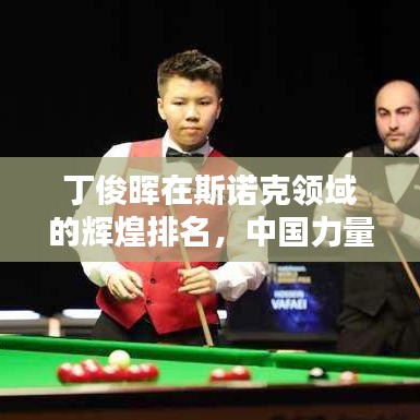 丁俊暉在斯諾克領(lǐng)域的輝煌排名，中國力量的驕傲！