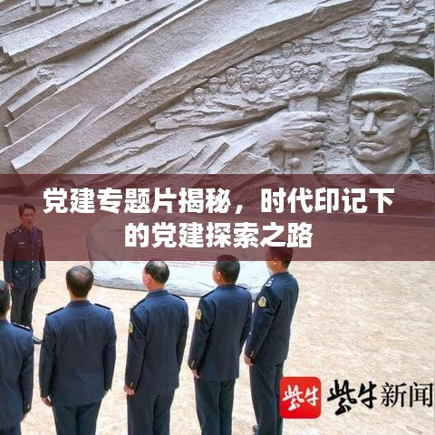 黨建專題片揭秘，時(shí)代印記下的黨建探索之路