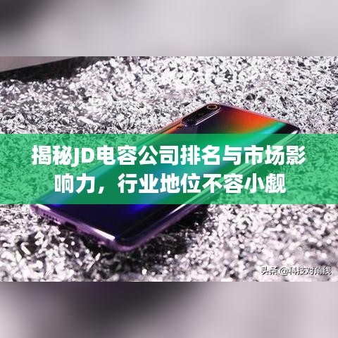 揭秘JD電容公司排名與市場影響力，行業(yè)地位不容小覷