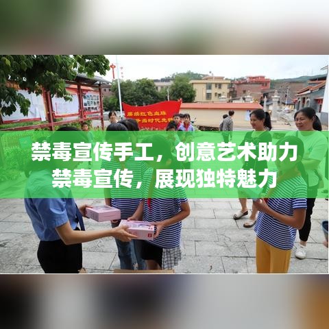 禁毒宣傳手工，創(chuàng)意藝術(shù)助力禁毒宣傳，展現(xiàn)獨特魅力