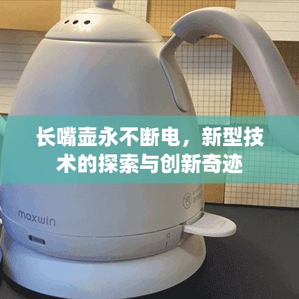 長嘴壺永不斷電，新型技術(shù)的探索與創(chuàng)新奇跡