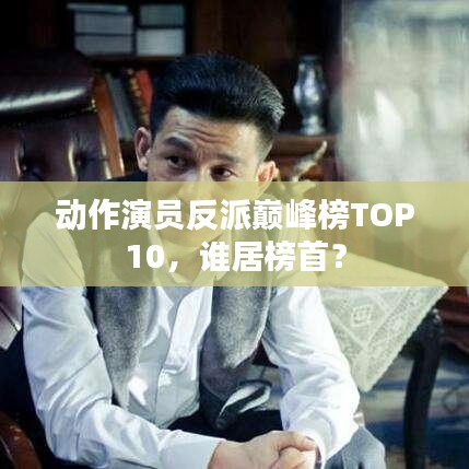 動作演員反派巔峰榜TOP10，誰居榜首？