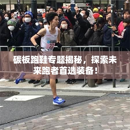 碳板跑鞋專題揭秘，探索未來跑者首選裝備！