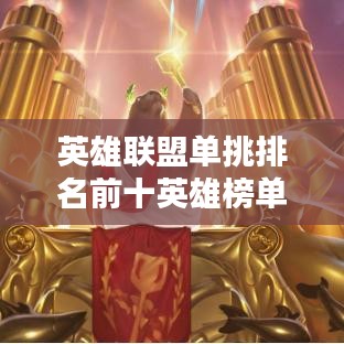 英雄聯(lián)盟單挑排名前十英雄榜單揭秘！