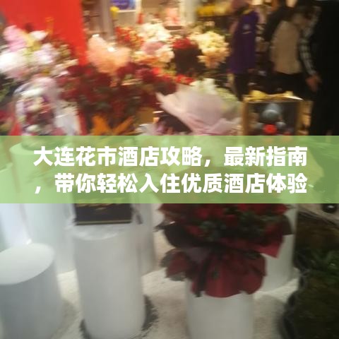 大連花市酒店攻略，最新指南，帶你輕松入住優(yōu)質(zhì)酒店體驗