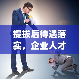 提拔后待遇落實，企業(yè)人才激勵核心環(huán)節(jié)揭秘