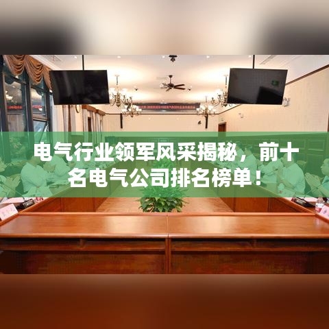 電氣行業(yè)領(lǐng)軍風(fēng)采揭秘，前十名電氣公司排名榜單！