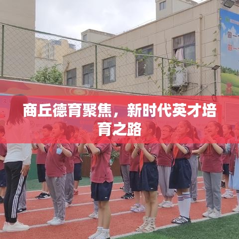 商丘德育聚焦，新時代英才培育之路