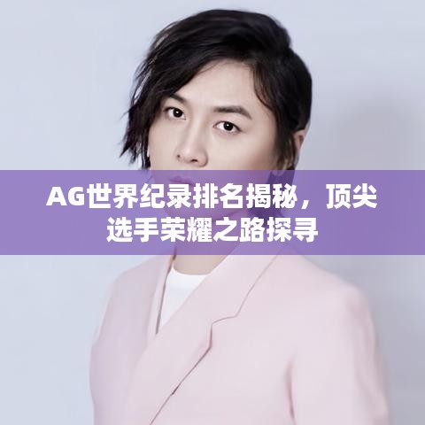 AG世界紀(jì)錄排名揭秘，頂尖選手榮耀之路探尋