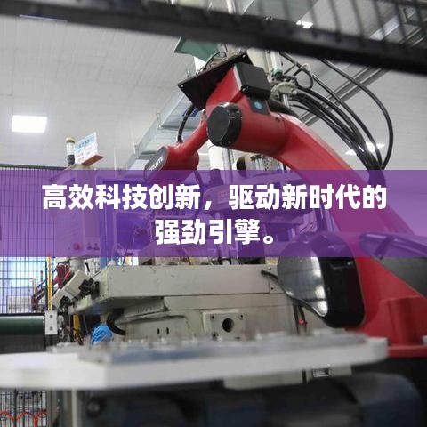 高效科技創(chuàng)新，驅(qū)動(dòng)新時(shí)代的強(qiáng)勁引擎。