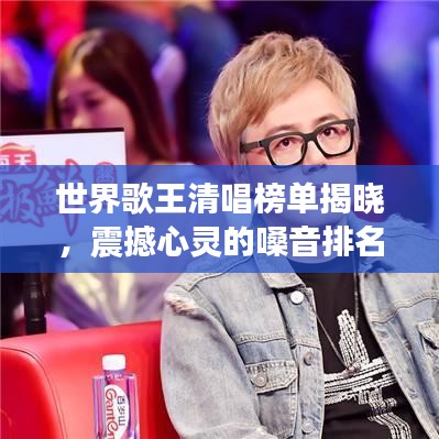 世界歌王清唱榜單揭曉，震撼心靈的嗓音排名！