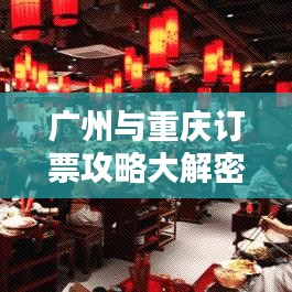 廣州與重慶訂票攻略大解密，最新指南助你輕松出行！