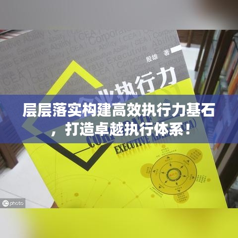層層落實(shí)構(gòu)建高效執(zhí)行力基石，打造卓越執(zhí)行體系！