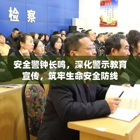 安全警鐘長(zhǎng)鳴，深化警示教育宣傳，筑牢生命安全防線