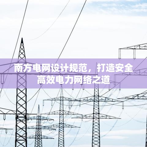 南方電網(wǎng)設(shè)計規(guī)范，打造安全高效電力網(wǎng)絡(luò)之道