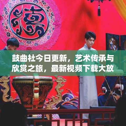 鼓曲社今日更新，藝術(shù)傳承與欣賞之旅，最新視頻下載大放送！