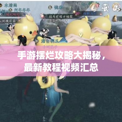手游擺爛攻略大揭秘，最新教程視頻匯總