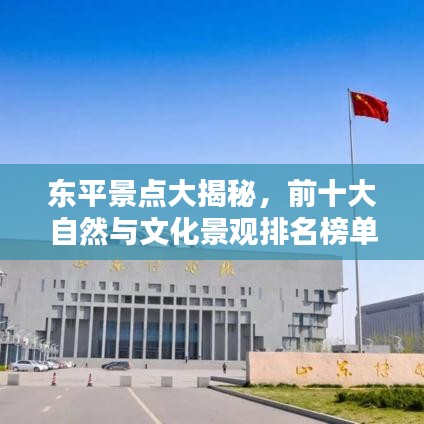 東平景點(diǎn)大揭秘，前十大自然與文化景觀排名榜單！