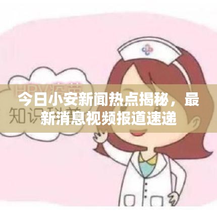 今日小安新聞熱點揭秘，最新消息視頻報道速遞