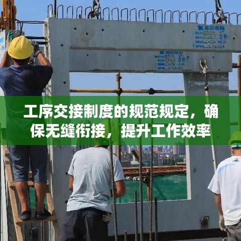 工序交接制度的規(guī)范規(guī)定，確保無縫銜接，提升工作效率