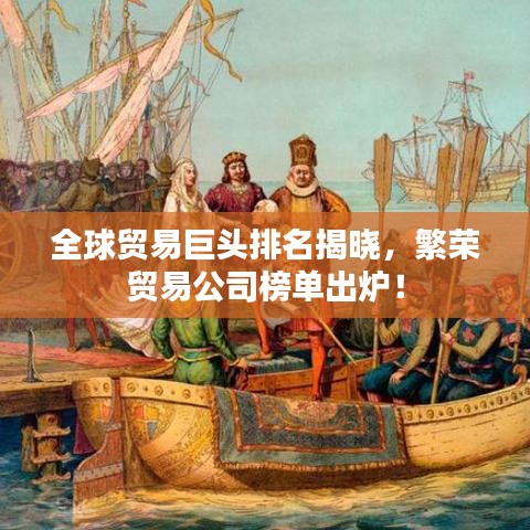 全球貿(mào)易巨頭排名揭曉，繁榮貿(mào)易公司榜單出爐！