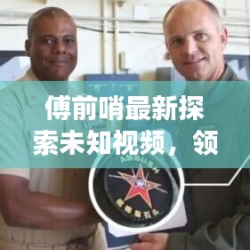 傅前哨最新探索未知視頻，領(lǐng)略自然之美，瞭望云霄震撼發(fā)布！
